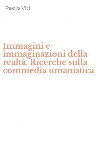 Immagini e immaginazioni della realt&agrave;. Ricerche sulla commedia umanistica