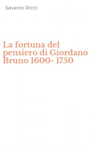 La fortuna del pensiero di Giordano Bruno 1600-1750