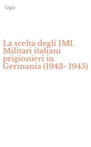 La scelta degli IMI. Militari italiani prigionieri in Germania (1943-1945)