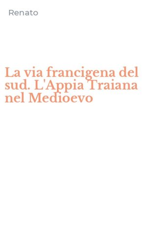 La via francigena del sud. L'Appia Traiana nel Medioevo