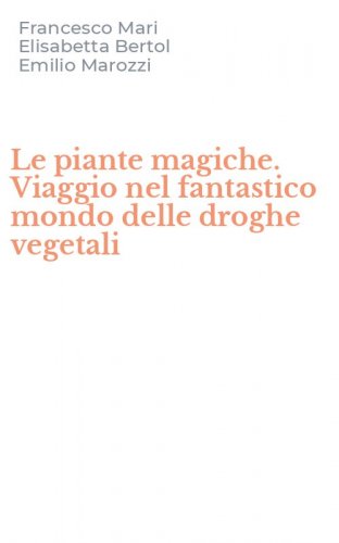 Le piante magiche. Viaggio nel fantastico mondo delle droghe vegetali