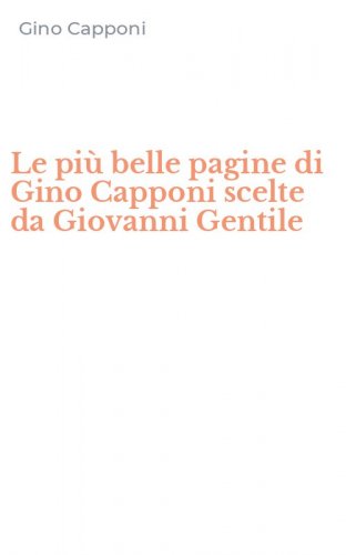 Le pi&ugrave; belle pagine di Gino Capponi scelte da Giovanni Gentile