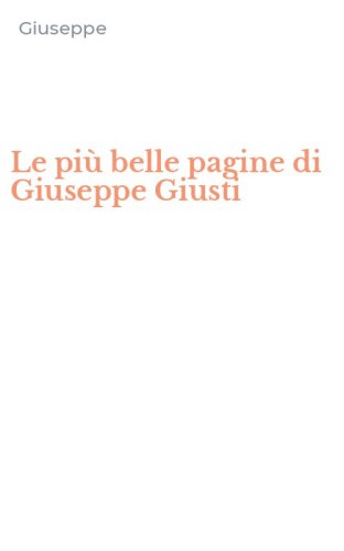 Le pi&ugrave; belle pagine di Giuseppe Giusti