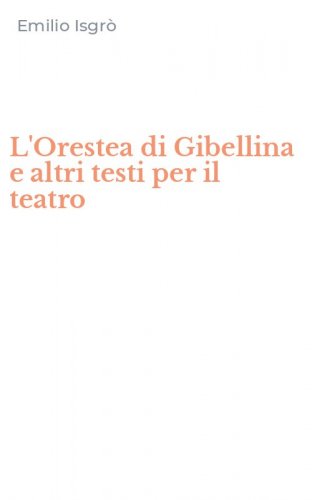 L'Orestea di Gibellina e altri testi per il teatro