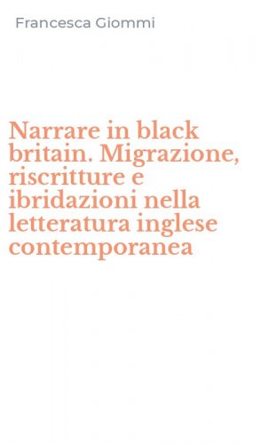 Narrare in black britain. Migrazione, riscritture e ibridazioni nella letteratura inglese contemporanea