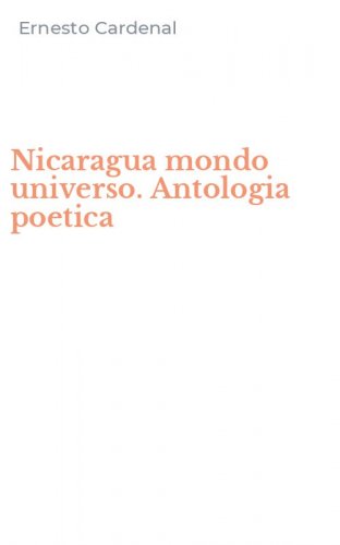 Nicaragua mondo universo. Antologia poetica