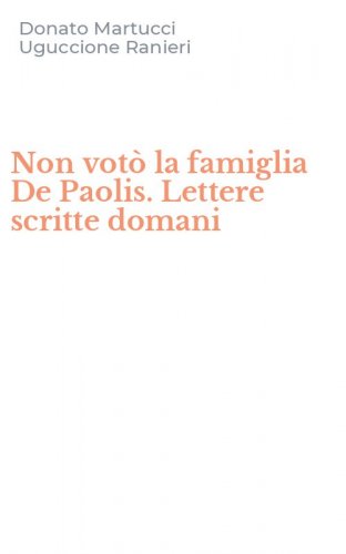 Non vot&ograve; la famiglia De Paolis. Lettere scritte domani