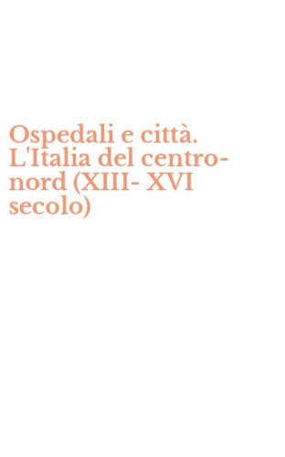 Ospedali e citt&agrave;. L'Italia del centro-nord (XIII-XVI secolo)