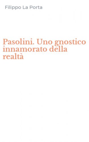 Pasolini. Uno gnostico innamorato della realt&agrave;