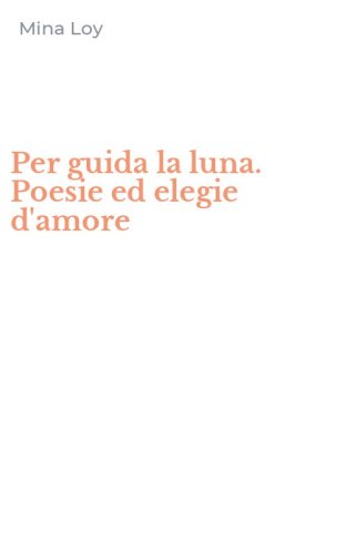 Per guida la luna. Poesie ed elegie d'amore
