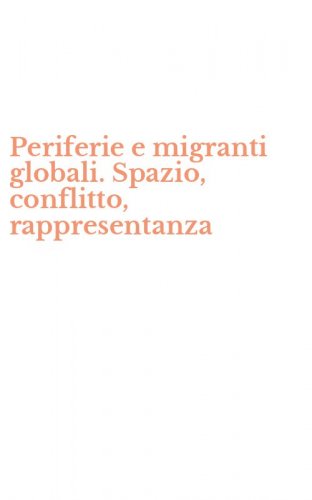 Periferie e migranti globali. Spazio, conflitto, rappresentanza