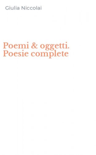 Poemi & oggetti. Poesie complete