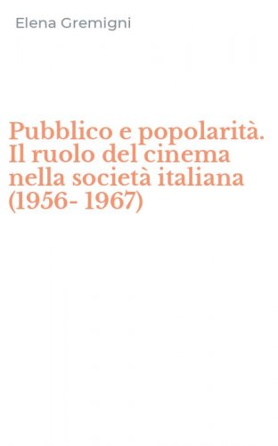 Pubblico e popolarit&agrave;. Il ruolo del cinema nella societ&agrave; italiana (1956-1967)
