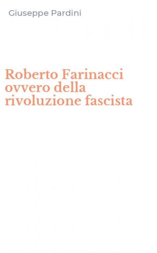 Roberto Farinacci ovvero della rivoluzione fascista