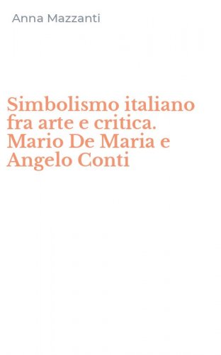 Simbolismo italiano fra arte e critica. Mario De Maria e Angelo Conti