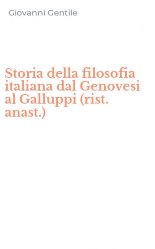 Storia della filosofia italiana dal Genovesi al Galluppi (rist. anast.)