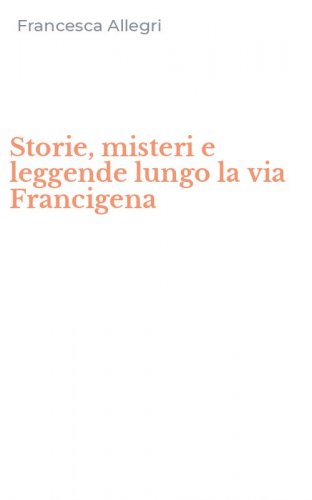 Storie, misteri e leggende lungo la via Francigena