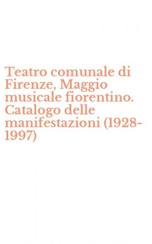 Teatro comunale di Firenze, Maggio musicale fiorentino. Catalogo delle manifestazioni (1928-1997)