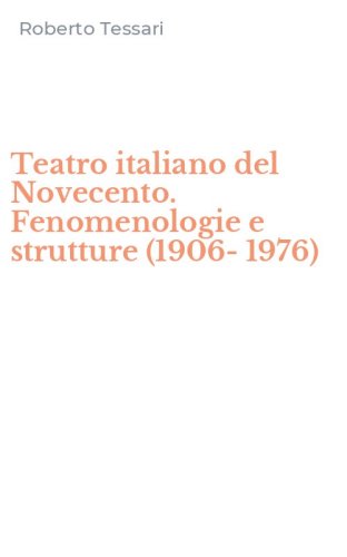 Teatro italiano del Novecento. Fenomenologie e strutture (1906-1976)