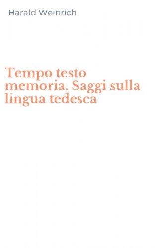 Tempo testo memoria. Saggi sulla lingua tedesca