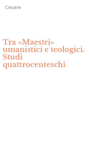 Tra &laquo;Maestri&raquo; umanistici e teologici. Studi quattrocenteschi