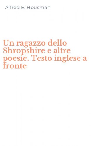 Un ragazzo dello Shropshire e altre poesie. Testo inglese a fronte