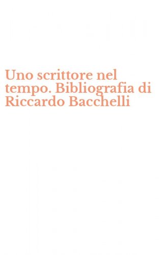 Uno scrittore nel tempo. Bibliografia di Riccardo Bacchelli