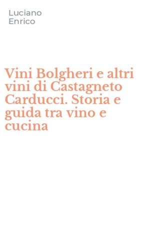 Vini Bolgheri e altri vini di Castagneto Carducci. Storia e guida tra vino e cucina