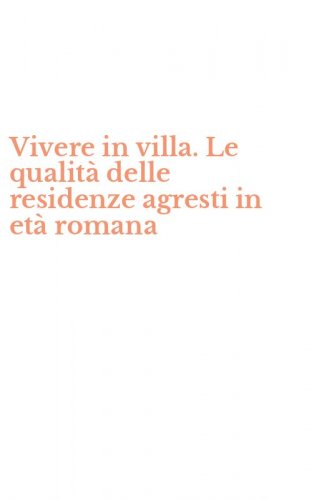 Vivere in villa. Le qualit&agrave; delle residenze agresti in et&agrave; romana