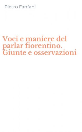 Voci e maniere del parlar fiorentino. Giunte e osservazioni