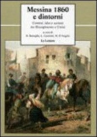 Messina 1860 e dintorni. Uomini, idee e societ&agrave; tra Risorgimento e unit&agrave;