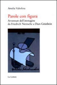 Parole con figura. Avventure dell'immagine da Friedrich Nietzsche a Durs Gr&uuml;nbein