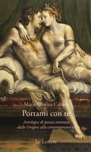 Portami con te. Antologia di poesia amorosa dalle Origini alla contemporaneit&agrave;