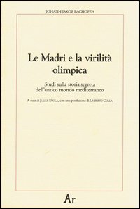 Le madri e la virilit&agrave; olimpica. Studi sulla storia segreta dell'antico mondo mediterraneo