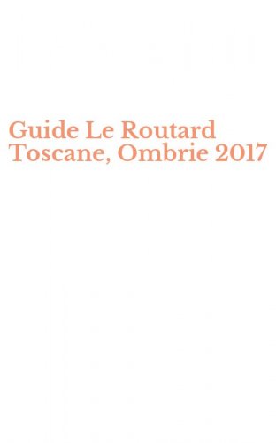 Guide Le Routard Toscane, Ombrie 2017