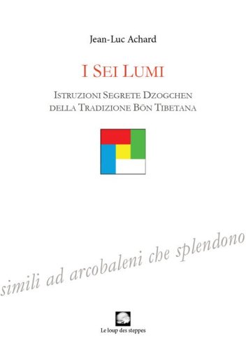 I sei lumi. Istruzioni segrete Dzogchen della tradizione b&ouml;n tibetana