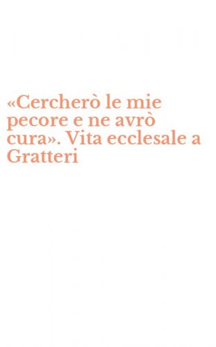 &laquo;Cercher&ograve; le mie pecore e ne avr&ograve; cura&raquo;. Vita ecclesale a Gratteri