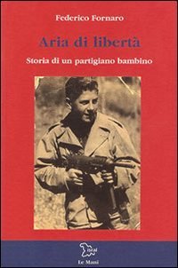 Aria di libert&agrave;. Storia di un partigiano bambino