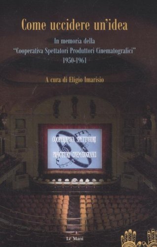 Come uccidere un'idea. In memoria delle &laquo;Cooperative Spettatori Produttori Cinematografici&raquo;, 1950-1961