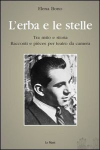L'erba e le stelle. Tra mito e storia. Racconti e pi&egrave;ces per teatro da camera