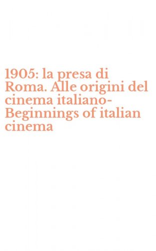 1905: la presa di Roma. Alle origini del cinema italiano-Beginnings of italian cinema