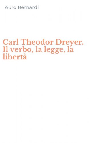 Carl Theodor Dreyer. Il verbo, la legge, la libert&agrave;