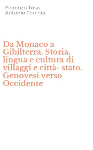 Da Monaco a Gibilterra. Storia, lingua e cultura di villaggi e citt&agrave;-stato. Genovesi verso Occidente