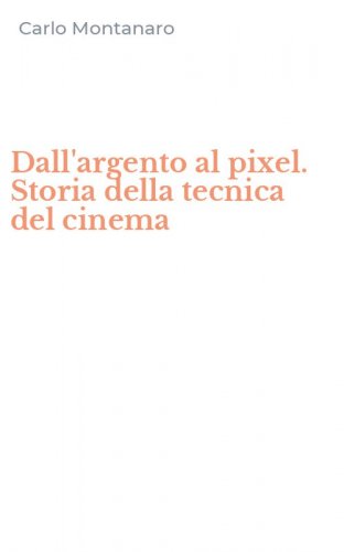 Dall'argento al pixel. Storia della tecnica del cinema