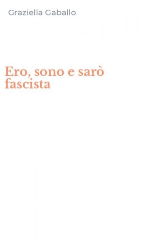Ero, sono e sar&ograve; fascista