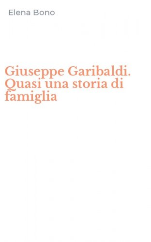 Giuseppe Garibaldi. Quasi una storia di famiglia