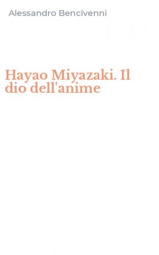 Hayao Miyazaki. Il dio dell'anime