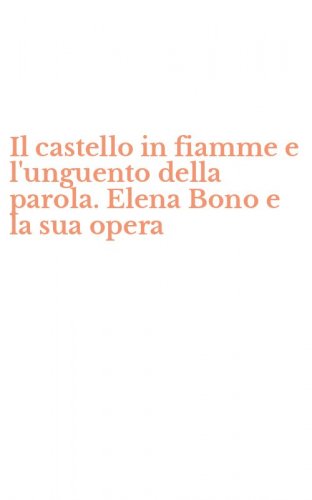 Il castello in fiamme e l'unguento della parola. Elena Bono e la sua opera