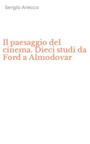Il paesaggio del cinema. Dieci studi da Ford a Almodovar