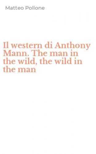 Il western di Anthony Mann. The man in the wild, the wild in the man